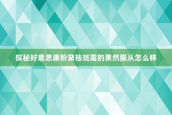 探秘好意思康粉黛祛斑霜的果然服从怎么样