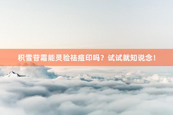 积雪苷霜能灵验祛痘印吗？试试就知说念！